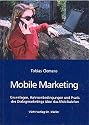 Mobile Marketing: Grundlagen, Rahmenbedingungen und Praxis des Dialogmarketings &uuml;ber das Mobiltelefon