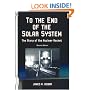 To the End of the Solar System: The Story of the Nuclear Rocket (Apogee Books Space Series)