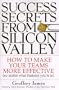 Success Secrets from Silicon Valley: How to Make Your Teams More Effective (No Matter What Business You're In)