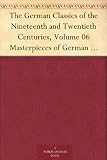 The German Classics of the Nineteenth and Twentieth Centuries, Volume 06 Masterpieces of German Literature Translated into English. in Twenty Volumes