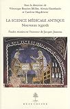 La science m�dicale antique : Nouveaux regards - Etudes r�unies en l'honneur de Jacques Jouanna