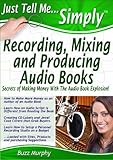 IMAGE OF Just Tell Me Simply: Recording, Mixing and Producing Audio Books, (Build a home studio, hire a commercial narrator, design labels and covers) (A Guide ... Books. MP3 & CD. (Just Tell Me Simply...)