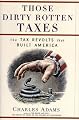 THOSE DIRTY ROTTEN TAXES: The Tax Revolts that Built America