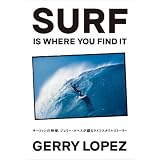 SURF IS WHERE YOU FIND IT サーフィンの神様、ジェリー・ロペスが綴るライフスタイルストーリー