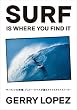 Image of SURF IS WHERE YOU FIND IT サーフィンの神様、ジェリー・ロペスが綴るライフスタイルストーリー