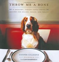 Throw Me a Bone: 50 Healthy, Canine Taste-Tested Recipes for Snacks, Meals, and Treats