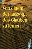 Von einem, der auszog, das Glauben zu lernen - Hans-Joachim Bauer