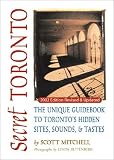 Secret Toronto: The Unique Guidebook to Toronto's Hidden Sites, Sounds and Tastes (Secret Guides)