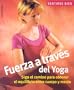 Fuerza a traves del yoga: Siga el camino para obtener el equilibrio entre cuerpo y mente (Sentirse bien series)