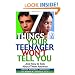 7 Things Your Teenager Won't Tell You: And How to Talk About Them Anyway