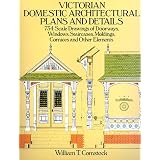 Victorian Domestic Architectural Plans and Details: 734 Scale Drawings of Doorways, Windows, Staircases, Moldings, Cornices, and Other Elements (v. 1)