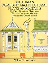 Victorian Domestic Architectural Plans and Details: 734 Scale Drawings of Doorways, Windows, Staircases, Moldings, Cornices, and Other Elements (v. 1)