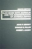 Police Work With Juveniles and the Administration of Juvenile Justice