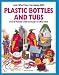 Look What You Can Make with Plastic Bottles and Tubs: More Than 80 Pictured Crafts and Dozens of Other Ideas