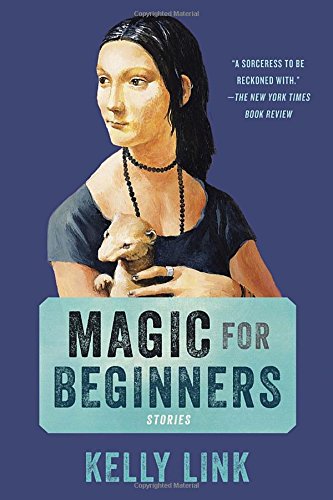Magic for Beginners: Stories, by Kelly Link