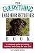 The Everything Labrador Retriever Book: A Complete Guide to Raising, Training, and Caring for Your Lab (Everything (Pets)) The Everything Labrador Retriever Book: A Complete Guide to Raising, Training, and Caring for Your Lab (Everything (Pets))