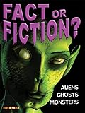 Fact or fiction? : aliens, monsters and ghosts