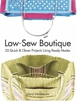 Low-Sew Boutique: 25 Quick & Clever Projects Using Ready-Mades