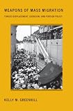 Weapons of mass migration : forced displacement, coercion, and foreign policy