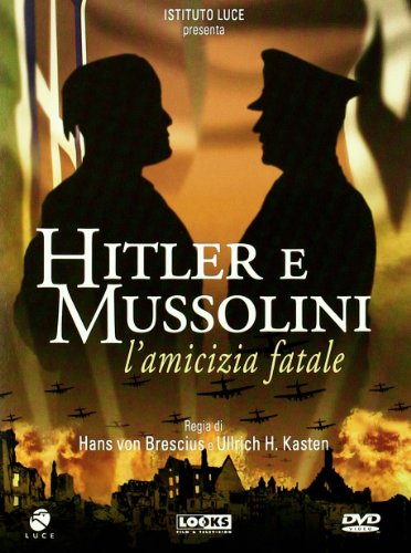 Hitler E Mussolini - L'Amicizia Fatale