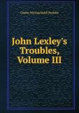 John Lexleys Troubles, Volume III