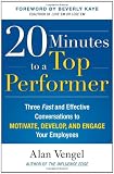 20 Minutes to a Top Performer: Three Fast and Effective Conversations to Motivate, Develop, and Engage Your Employees