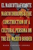 El Narcotraficante: Narcocorridos and the Construction of a Cultural Persona on the U.S.-Mexican Border (Inter-America Series)