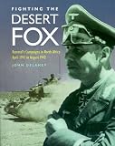 Fighting The Desert Fox: Rommel s Campaigns in North Africa, April 1941 to August 1942