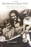 The March Of Spare Time : The Problem And Promise Of  Leisure In The Great Depression