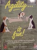 Agility Is Fun: A Step By Step Guide for Beginners and Experienced Competitors