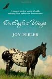 On Eagle's Wings: A story of survival against all odds, enduring faith, and intense determination.