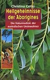 Heilgeheimnisse der Aborigenes - Die Naturmedizin der australischen Ureinwohner - Christina Cerny