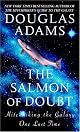 The Salmon of Doubt: Hitchhiking the Galaxy One Last Time by Douglas Adams
