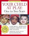 Your Child at Play - One to Two Years: Exploring, Daily Living, Learning and Making Friends (Your Child at Play Series)