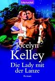 Die Lady mit der Lanze: Roman - Jocelyn Kelley