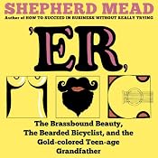 'ER, or, The Brassbound Beauty, The Bearded Bicyclist, and the Gold-Colored Teenage Grandfather: A Novel | [Shepherd Mead]