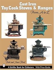 Cast Iron Toy Cook Stoves And Ranges: From a to Z (Schiffer Book for Collectors)
