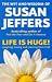 Life Is Huge! The Wit and Wisdom of Susan Jeffers