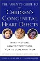 The Parent's Guide to Children's Congenital Heart Defects: What They Are, How to Treat Them, How to Cope With Them