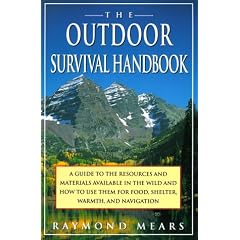 The Outdoor Survival Handbook: A Guide to the Resources & Material Available in the Wild & How to Use Them for Food, Shelter, Warmth, & Navigation