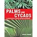 Palms and Cycads: A Complete Guide to Selecting, Growing and Propagating