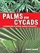Palms and Cycads: A Complete Guide to Selecting, Growing and Propagating by David Squire