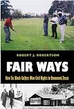 Fair Ways: How Six Black Golfers Won Civil Rights In Beaumont, Texas (The Centennial Series of the Association of Former Students, Texas a&M University, No. 103)