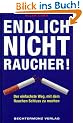 Endlich Nichtraucher. Der einfachste Weg, mit dem Rauchen Schluss zu machen
