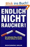 Endlich Nichtraucher. Der einfachste Weg, mit dem Rauchen Schluss zu machen