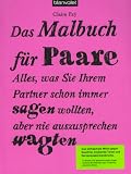 Das Malbuch für Paare: Alles, was Sie Ihrem Partner schon immer sagen wollten, aber nie auszusprechen wagten