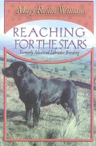 Reaching for the Stars: Formerly Advanced Labrador Breeding (The Pure Dog Bred Series) by Mary Roslin Williams (February 18, 2000) Hardcover