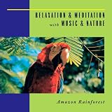 Relaxation & Meditation with Music & Nature: Amazon Rainforest [CD on Demand]