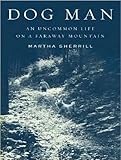 Dog Man: An Uncommon Life on a Faraway Mountain-