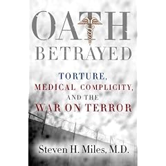 Oath Betrayed: Torture, Medical Complicity, and the War on Terror